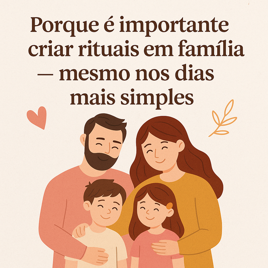 Porque é Importante Criar Rituais em Família – Mesmo nos Dias Mais Simples 💛